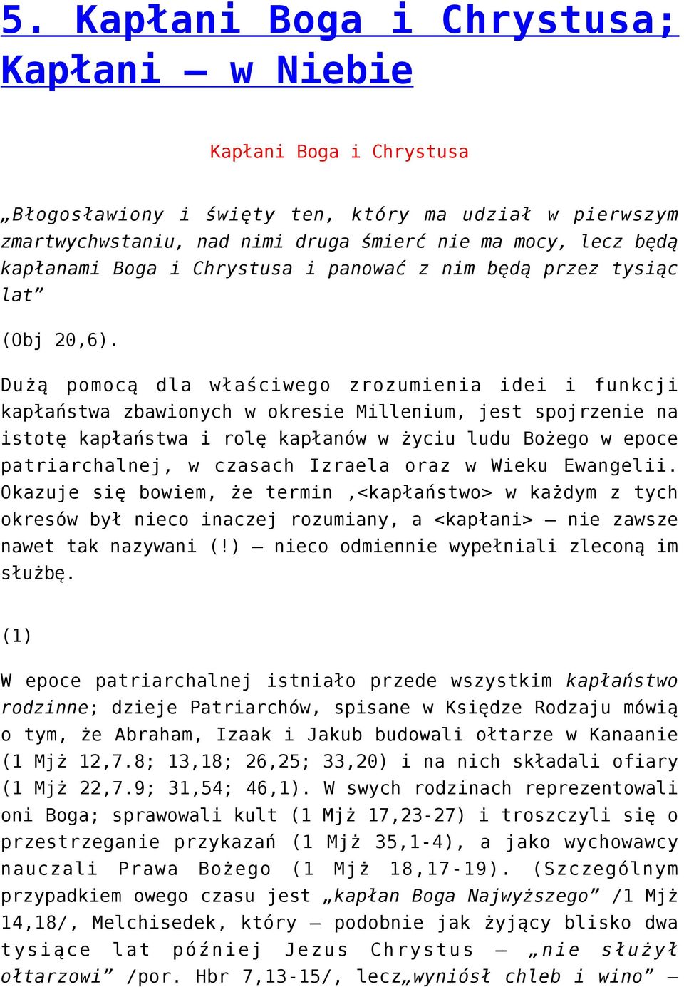 Dużą pomocą dla właściwego zrozumienia idei i funkcji kapłaństwa zbawionych w okresie Millenium, jest spojrzenie na istotę kapłaństwa i rolę kapłanów w życiu ludu Bożego w epoce patriarchalnej, w