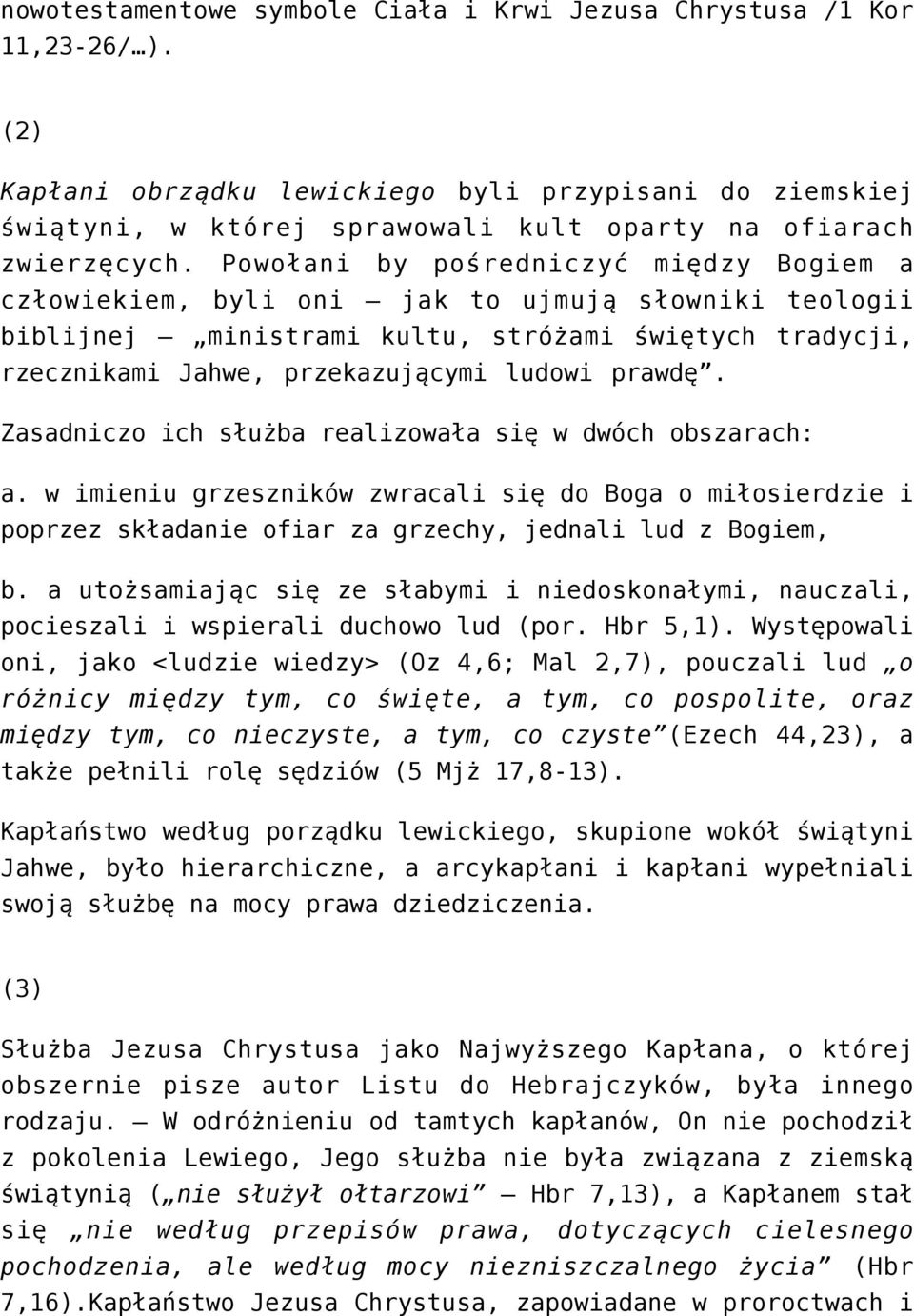 Powołani by pośredniczyć między Bogiem a człowiekiem, byli oni jak to ujmują słowniki teologii biblijnej ministrami kultu, stróżami świętych tradycji, rzecznikami Jahwe, przekazującymi ludowi prawdę.