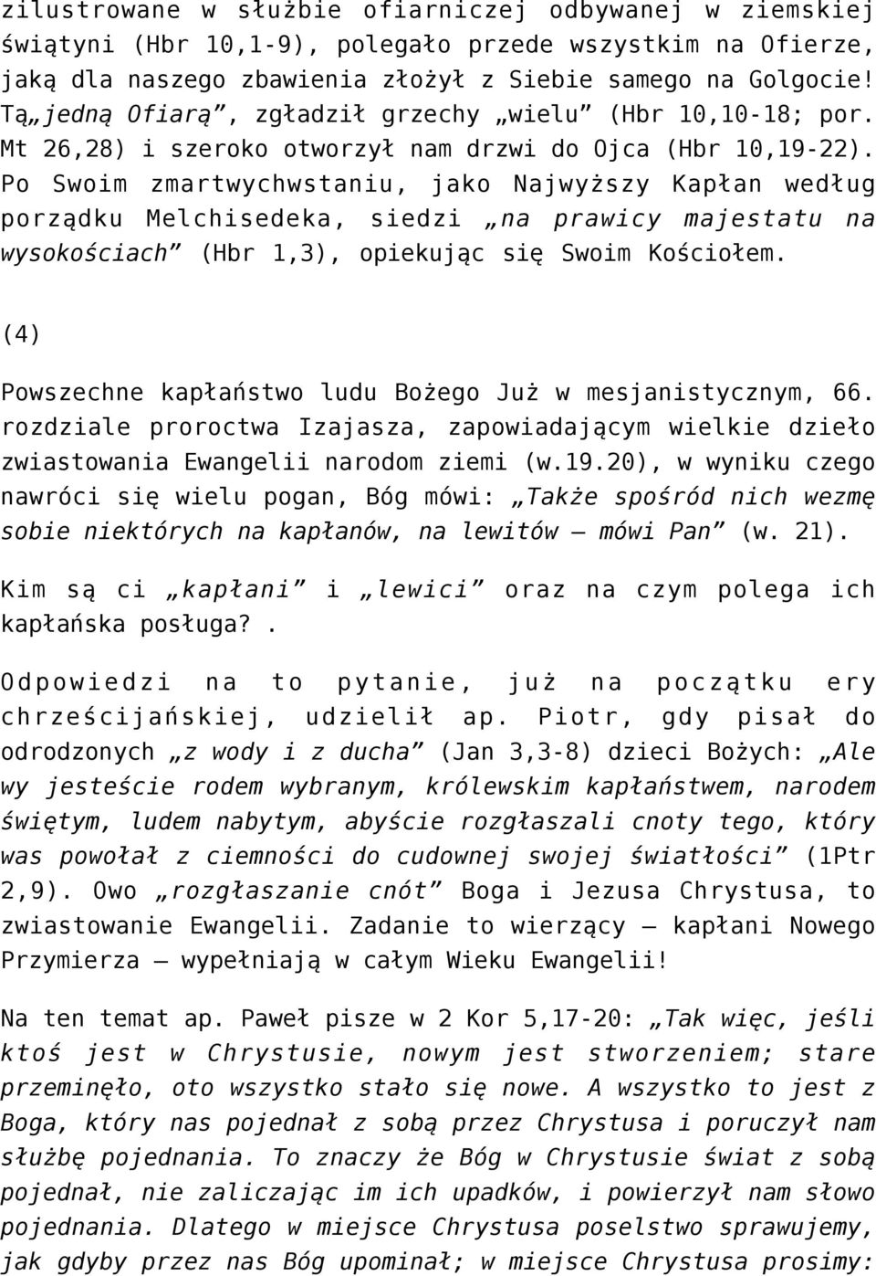 Po Swoim zmartwychwstaniu, jako Najwyższy Kapłan według porządku Melchisedeka, siedzi na prawicy majestatu na wysokościach (Hbr 1,3), opiekując się Swoim Kościołem.