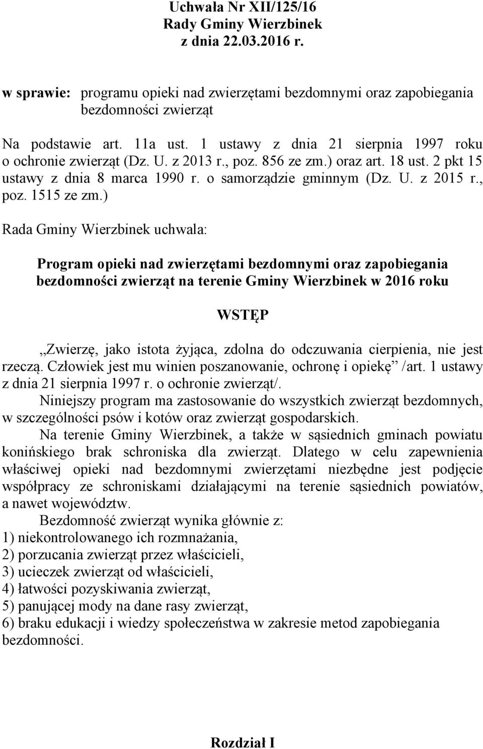 ) Rada Gminy Wierzbinek uchwala: Program opieki nad zwierzętami bezdomnymi oraz zapobiegania bezdomności zwierząt na terenie Gminy Wierzbinek w 2016 roku WSTĘP Zwierzę, jako istota żyjąca, zdolna do