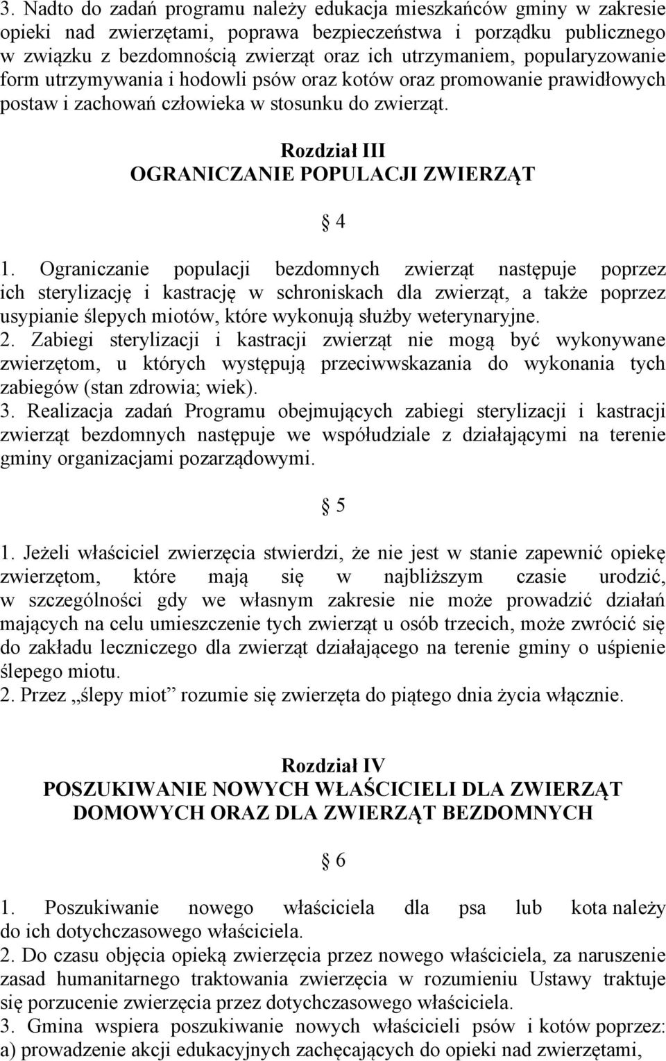 Ograniczanie populacji bezdomnych zwierząt następuje poprzez ich sterylizację i kastrację w schroniskach dla zwierząt, a także poprzez usypianie ślepych miotów, które wykonują służby weterynaryjne. 2.
