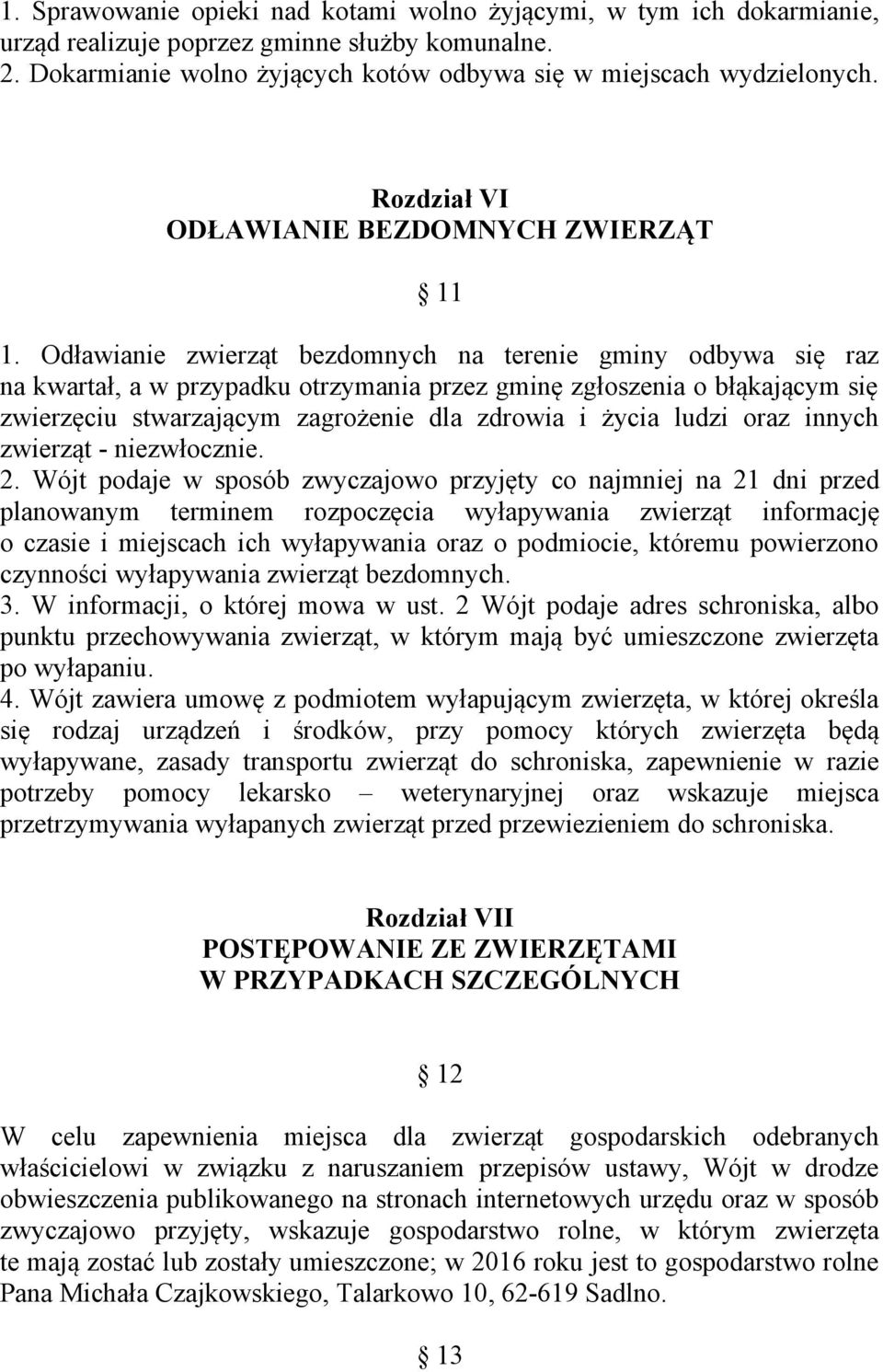 Odławianie zwierząt bezdomnych na terenie gminy odbywa się raz na kwartał, a w przypadku otrzymania przez gminę zgłoszenia o błąkającym się zwierzęciu stwarzającym zagrożenie dla zdrowia i życia