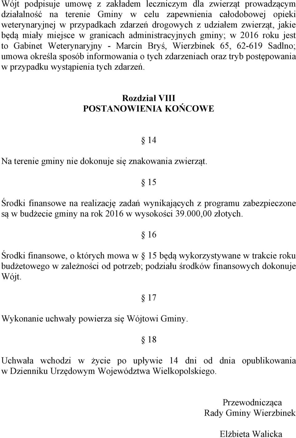 zdarzeniach oraz tryb postępowania w przypadku wystąpienia tych zdarzeń. Rozdział VIII POSTANOWIENIA KOŃCOWE 14 Na terenie gminy nie dokonuje się znakowania zwierząt.