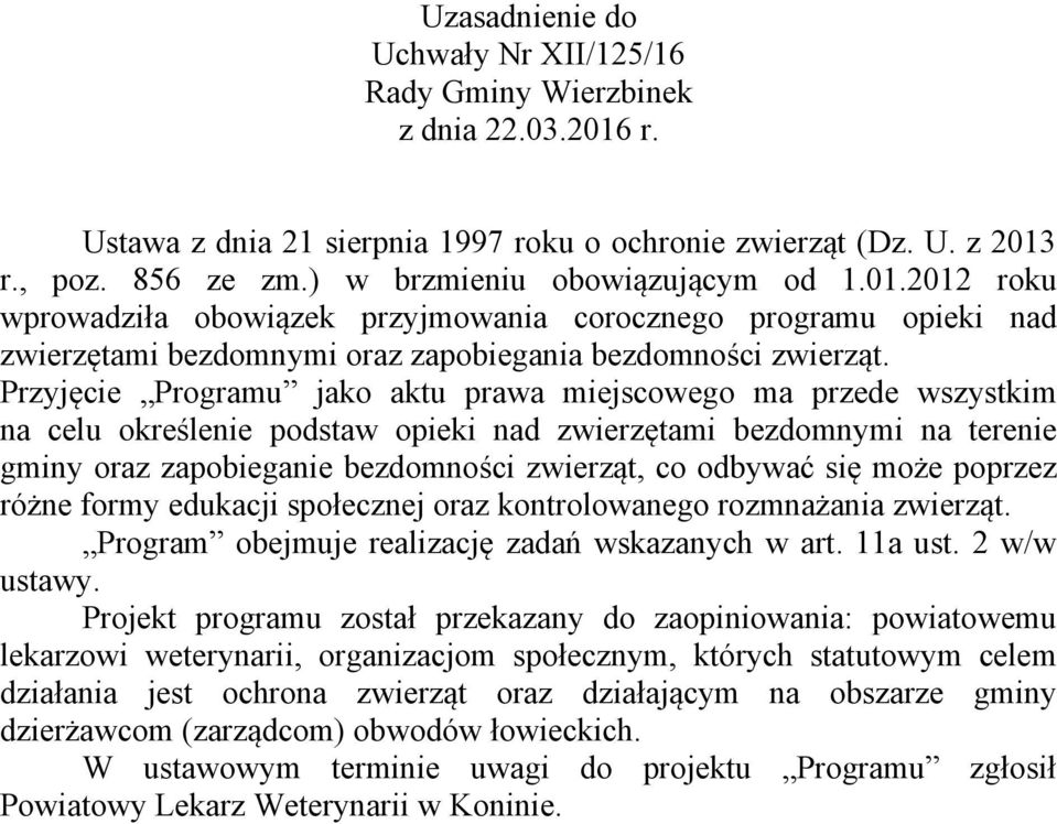 Przyjęcie Programu jako aktu prawa miejscowego ma przede wszystkim na celu określenie podstaw opieki nad zwierzętami bezdomnymi na terenie gminy oraz zapobieganie bezdomności zwierząt, co odbywać się
