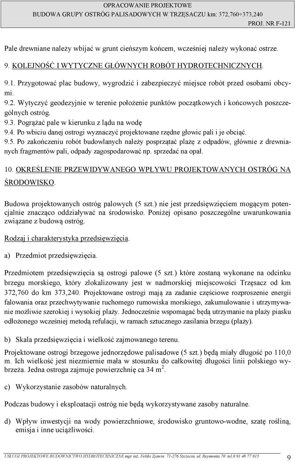 Pogrążać pale w kierunku z lądu na wodę 9.4. Po wbiciu danej ostrogi wyznaczyć projektowane rzędne głowic pali i je obciąć. 9.5.