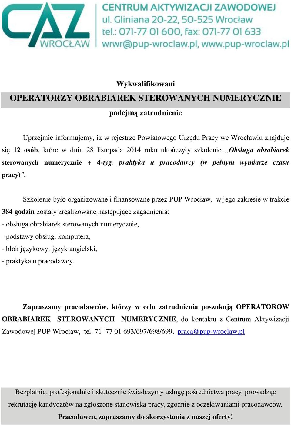 384 godzin zostały zrealizowane następujące zagadnienia: - obsługa obrabiarek sterowanych numerycznie, - podstawy obsługi komputera, - blok językowy: