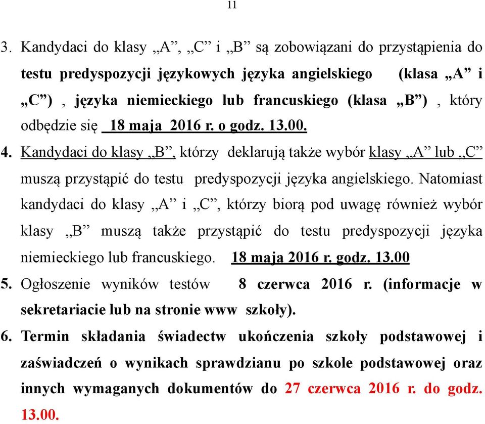 18 maja 2016 r. o godz. 13.00. 4. Kandydaci do klasy B, którzy deklarują także wybór klasy A lub C muszą przystąpić do testu predyspozycji języka angielskiego.