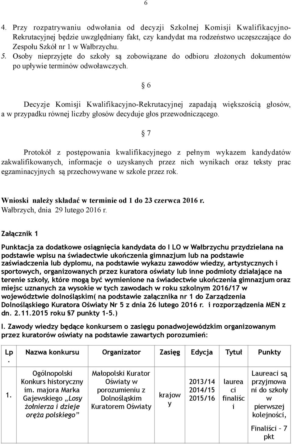 6 Decyzje Komisji Kwalifikacyjno-Rekrutacyjnej zapadają większością głosów, a w przypadku równej liczby głosów decyduje głos przewodniczącego.