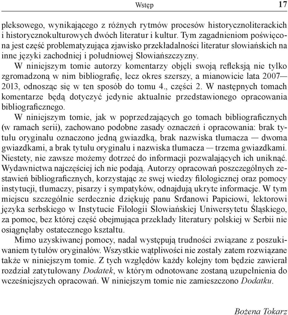 W niniejszym tomie autorzy komentarzy objęli swoją refleksją nie tylko zgromadzoną w nim bibliografię, lecz okres szerszy, a mianowicie lata 2007 2013, odnosząc się w ten sposób do tomu 4., części 2.
