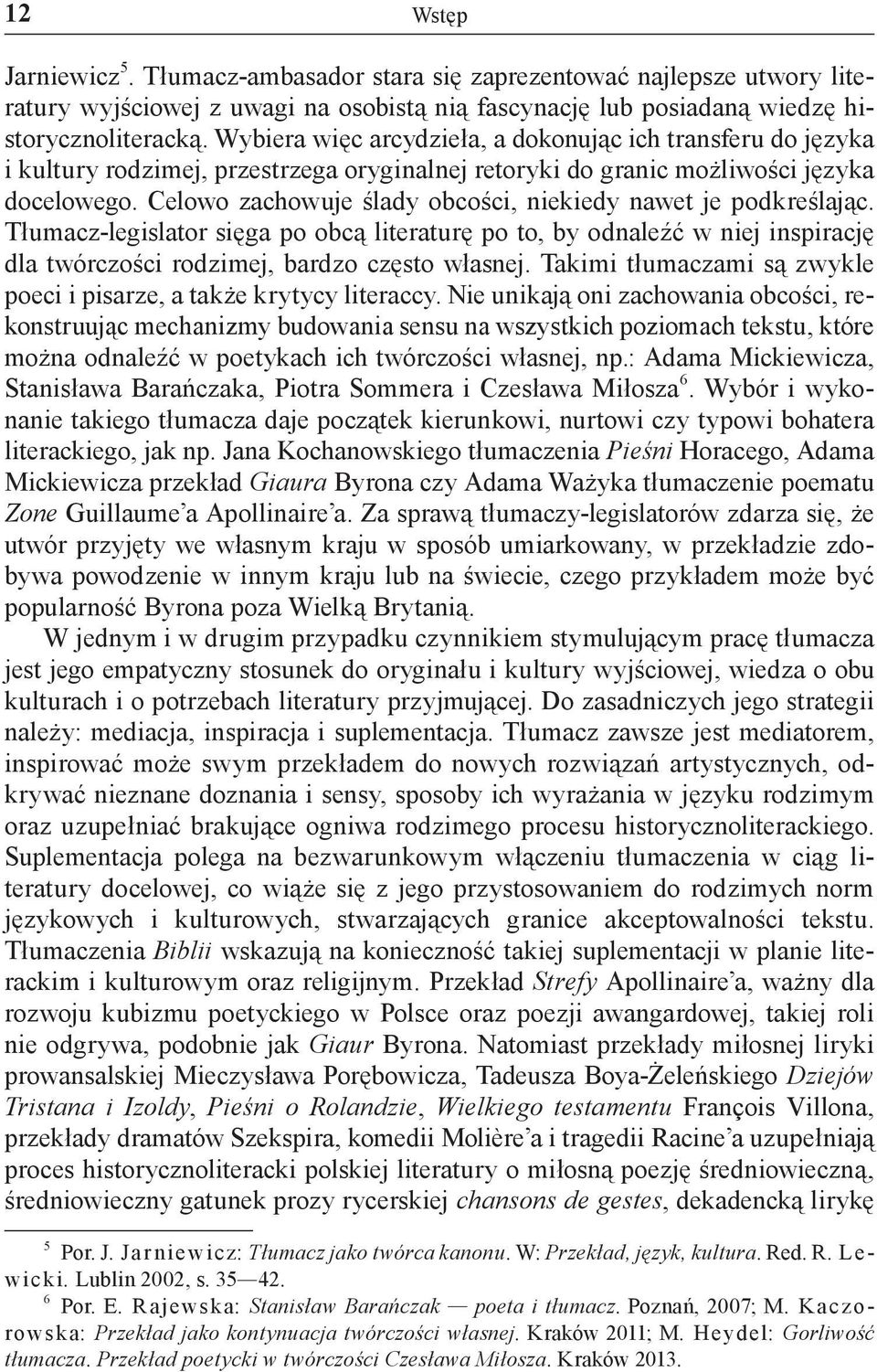 Celowo zachowuje ślady obcości, niekiedy nawet je podkreślając. Tłumacz legislator sięga po obcą literaturę po to, by odnaleźć w niej inspirację dla twórczości rodzimej, bardzo często własnej.