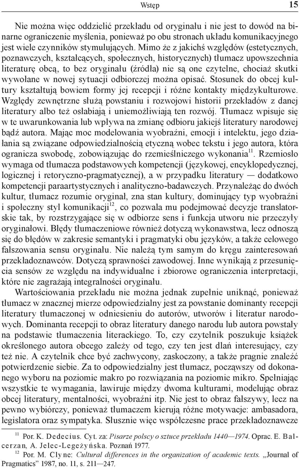 wywołane w nowej sytuacji odbiorczej można opisać. Stosunek do obcej kultury kształtują bowiem formy jej recepcji i różne kontakty międzykulturowe.