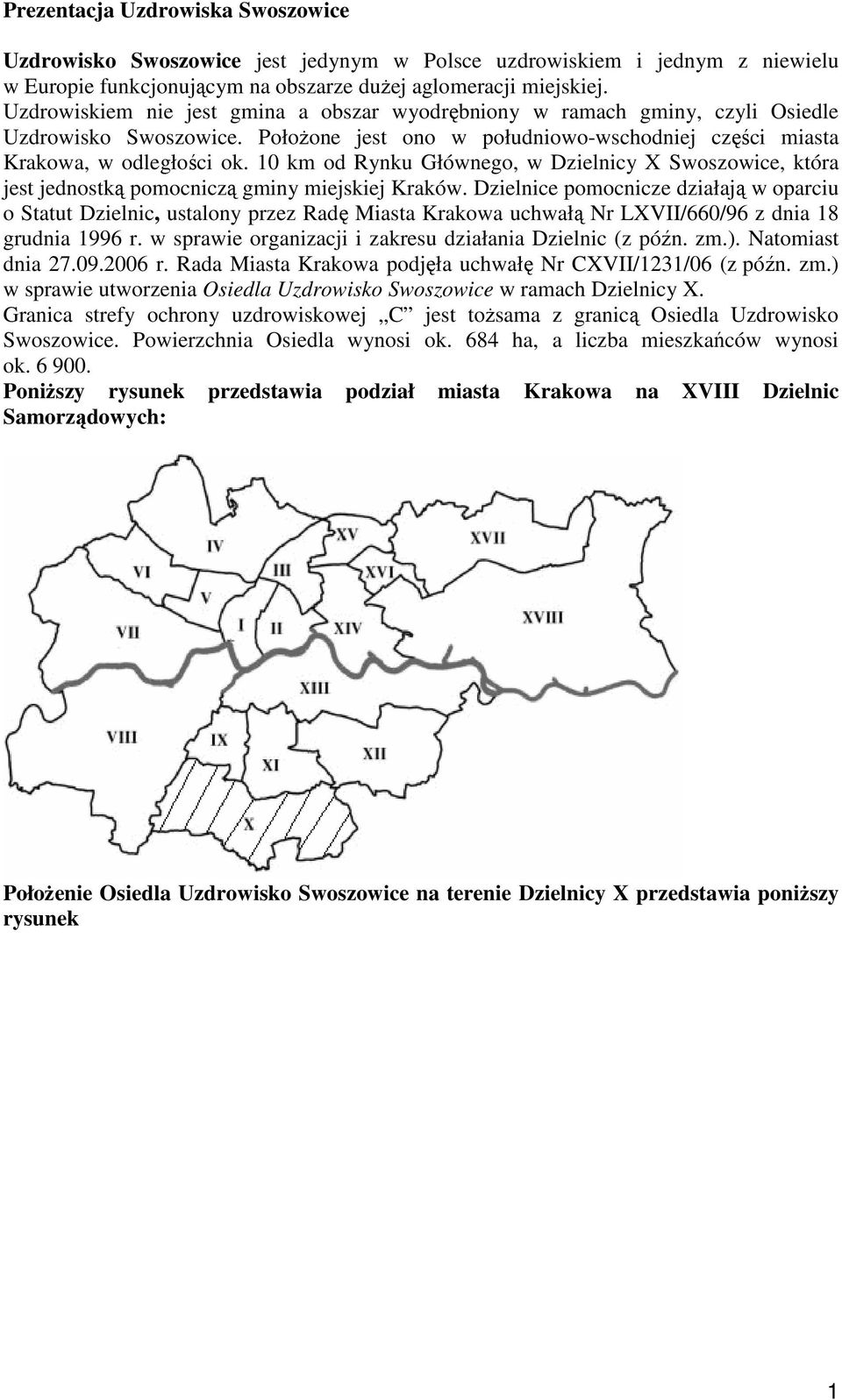10 km od Rynku Głównego, w Dzielnicy X Swoszowice, która jest jednostką pomocniczą gminy miejskiej Kraków.