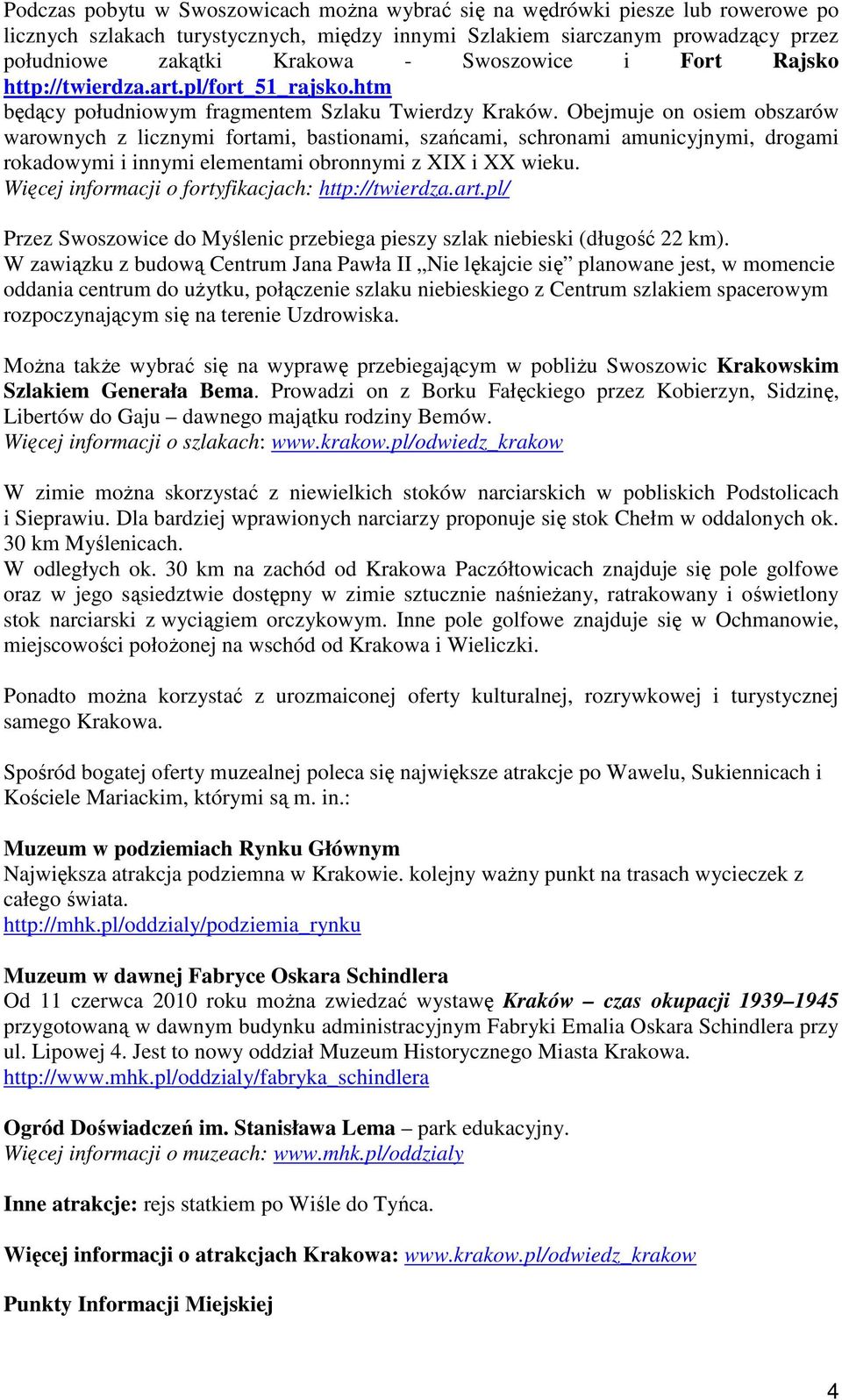 Obejmuje on osiem obszarów warownych z licznymi fortami, bastionami, szańcami, schronami amunicyjnymi, drogami rokadowymi i innymi elementami obronnymi z XIX i XX wieku.