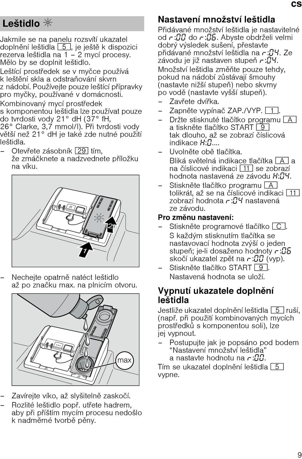 Kombinovanэ mycн prostedek s komponentou leљtidla lze pouћнvat pouze do tvrdosti vody 21 dh (37 fh, 26 Clarke, 3,7 mmol/l). Pi tvrdosti vody vtљн neћ 21 dh je takй zde nutnй pouћitн leљtidla.