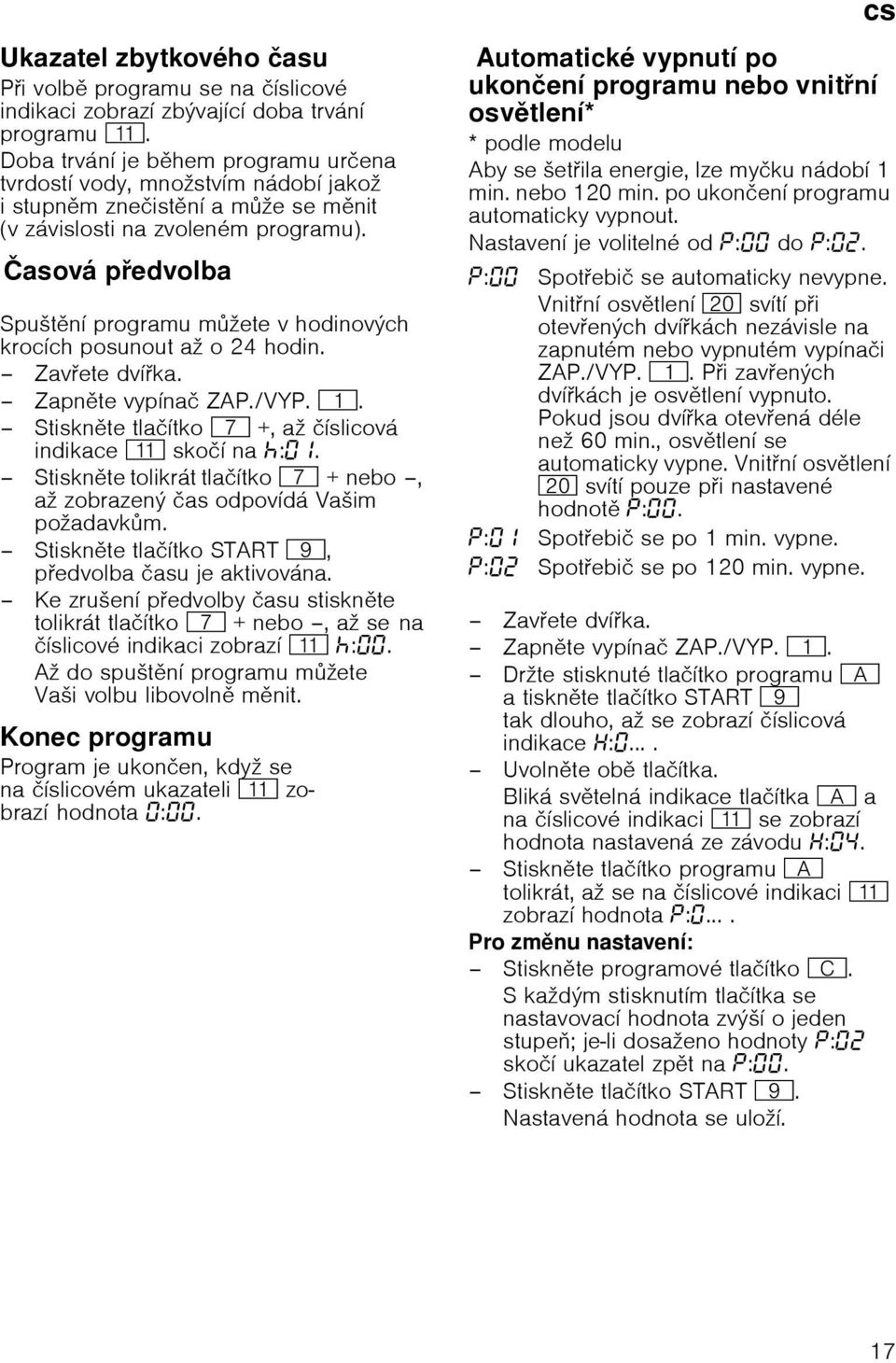 ovбpedvolbaиasovб pedvolba Spuљtnн programu mћete v hodinovэch krocнch posunout aћ o 24 hodin. Zavete dvнka. Zapnte vypнnaи ZAP./VYP.(. Stisknte tlaинtko X +, aћ инslicovб indikace )* skoин na :.