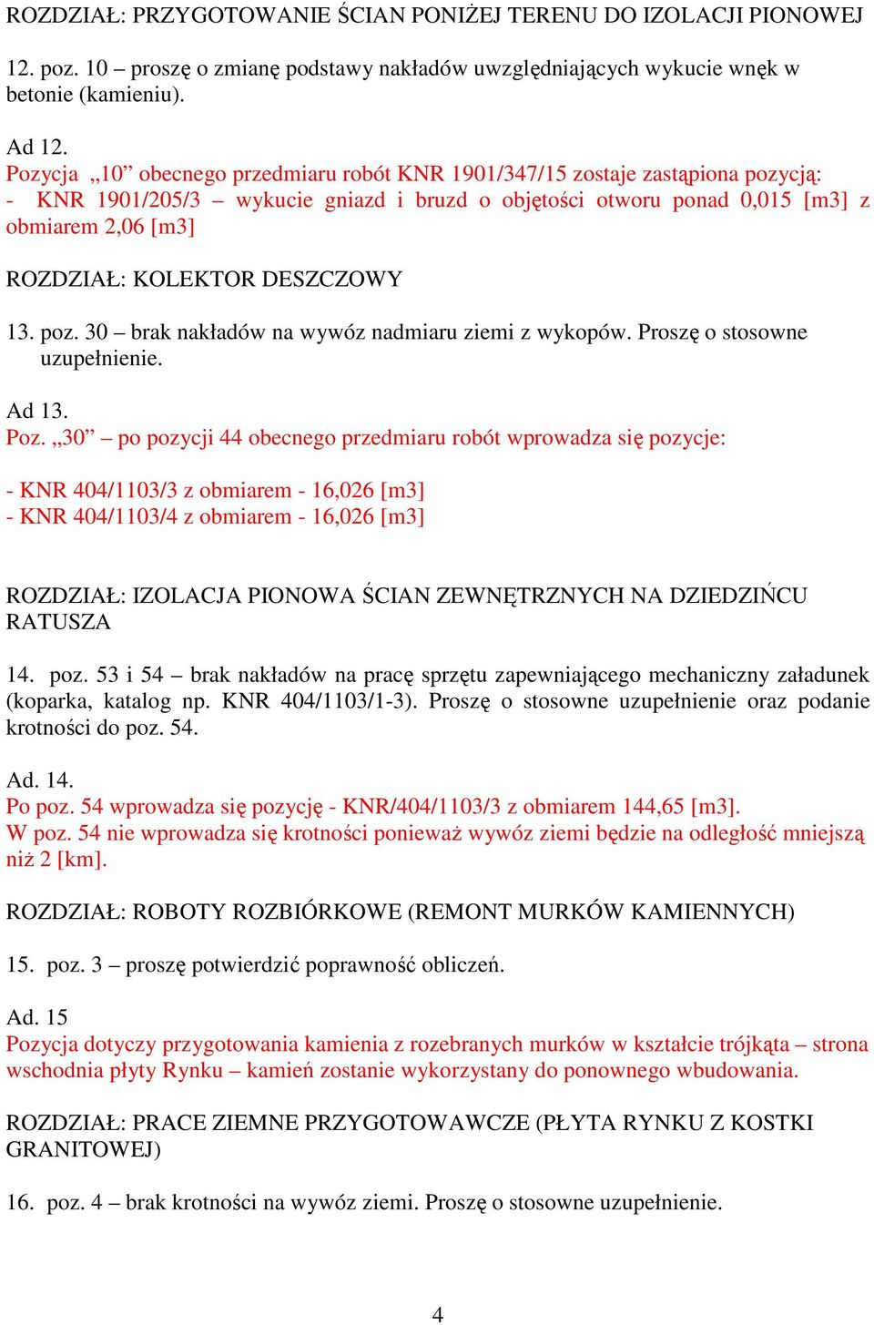 DESZCZOWY 13. poz. 30 brak nakładów na wywóz nadmiaru ziemi z wykopów. Proszę o stosowne uzupełnienie. Ad 13. Poz.