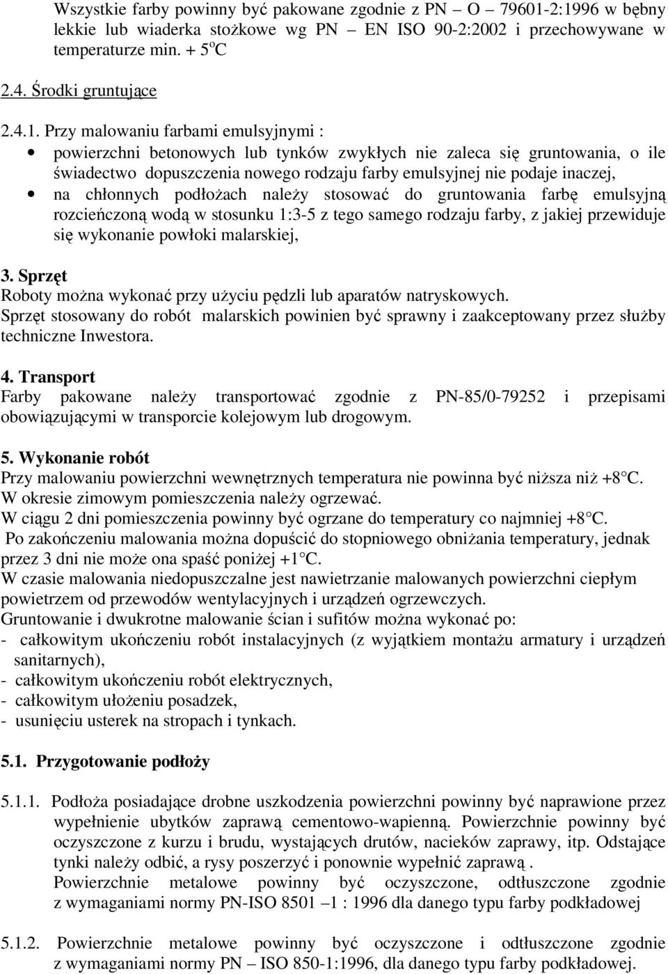 betonowych lub tynków zwykłych nie zaleca się gruntowania, o ile świadectwo dopuszczenia nowego rodzaju farby emulsyjnej nie podaje inaczej, na chłonnych podłoŝach naleŝy stosować do gruntowania