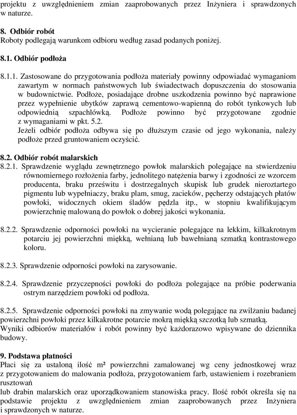 PodłoŜe, posiadające drobne uszkodzenia powinno być naprawione przez wypełnienie ubytków zaprawą cementowo-wapienną do robót tynkowych lub odpowiednią szpachlówką.