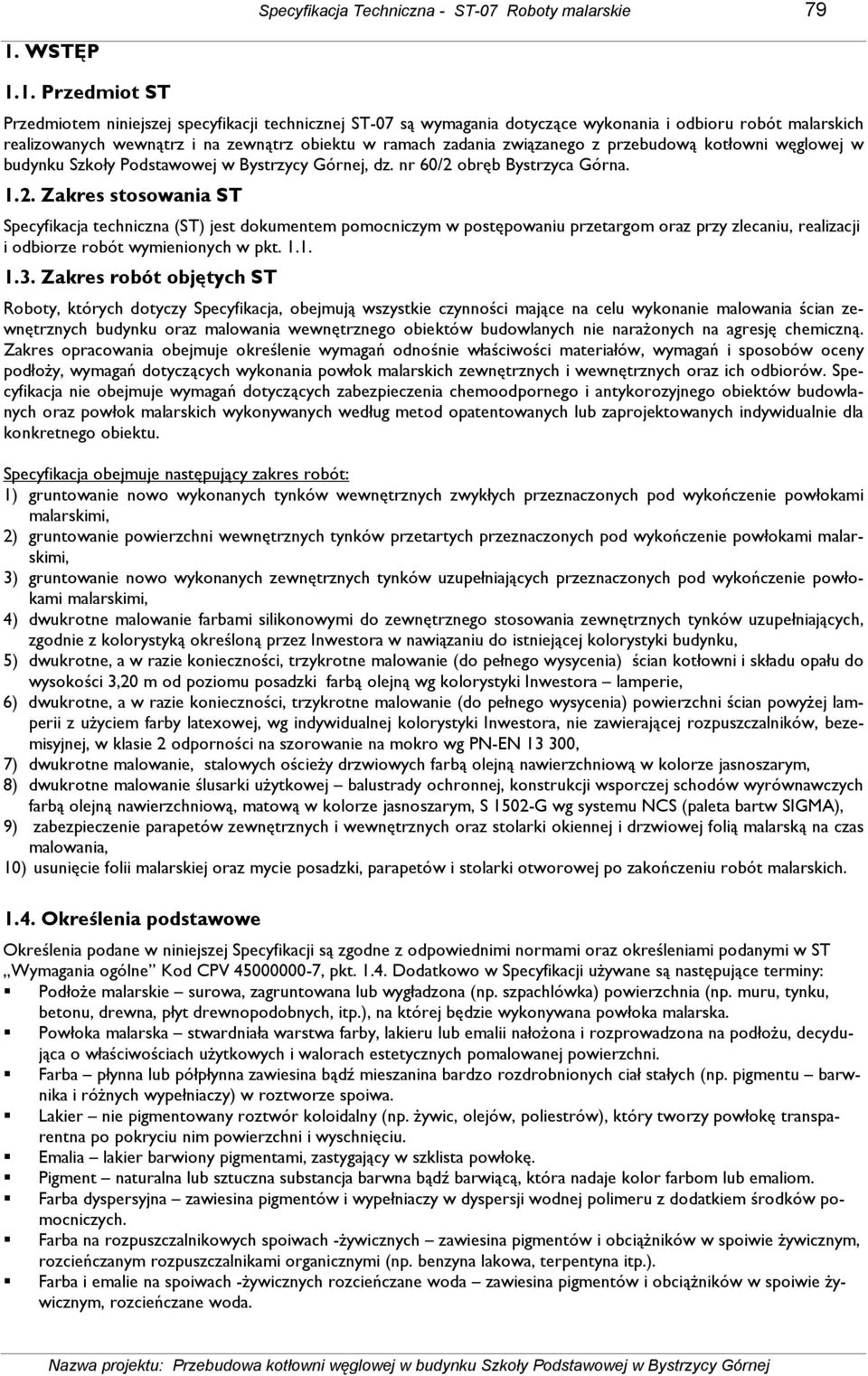 1. Przedmiot ST Przedmiotem niniejszej specyfikacji technicznej ST-07 są wymagania dotyczące wykonania i odbioru robót malarskich realizowanych wewnątrz i na zewnątrz obiektu w ramach zadania