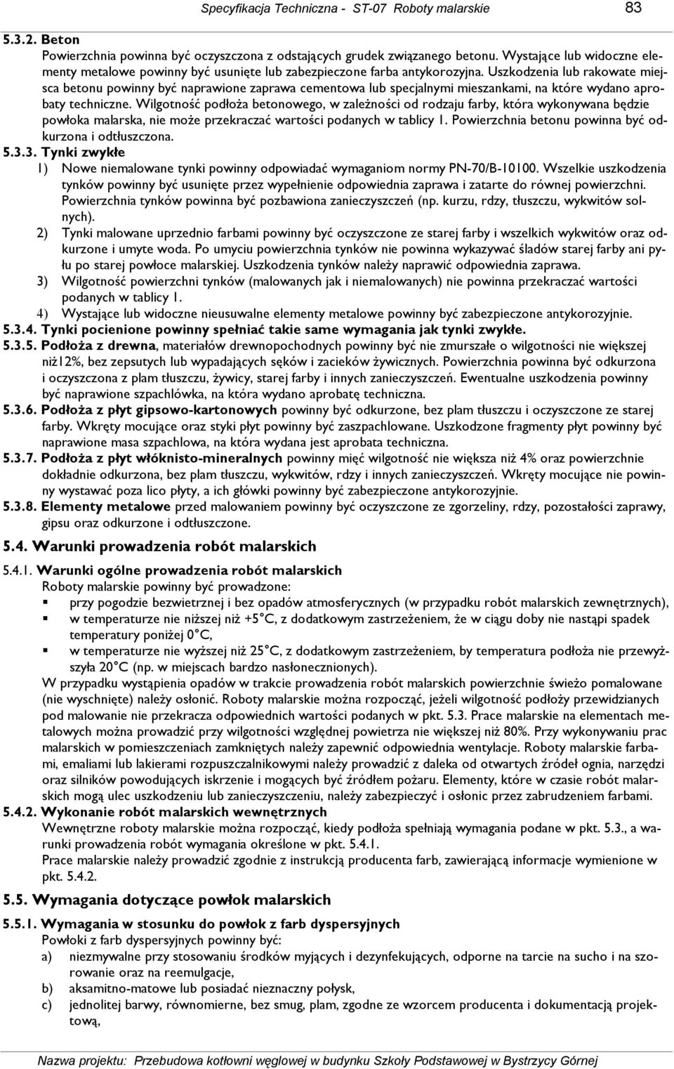 Uszkodzenia lub rakowate miejsca betonu powinny być naprawione zaprawa cementowa lub specjalnymi mieszankami, na które wydano aprobaty techniczne.