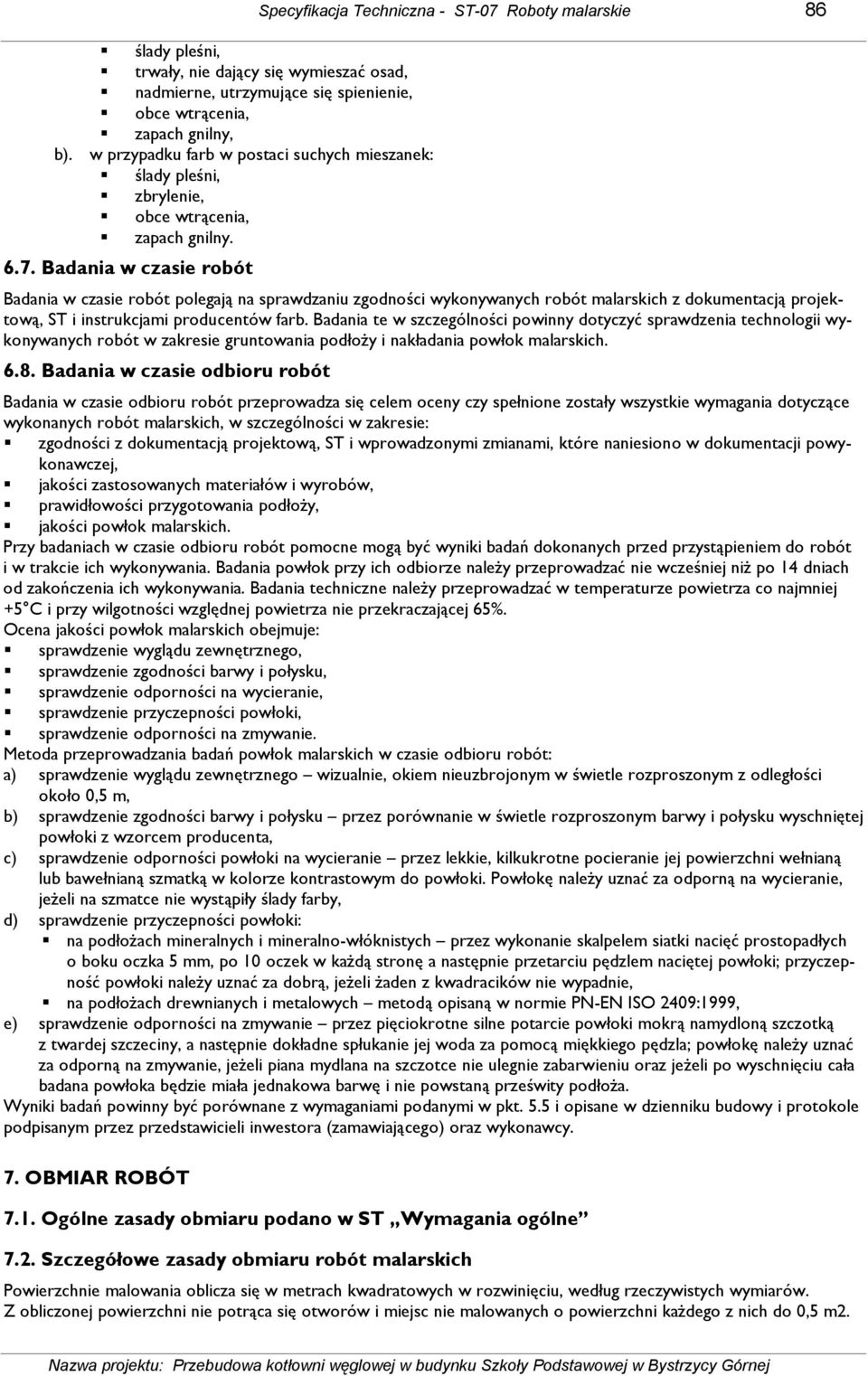 Badania w czasie robót Specyfikacja Techniczna - ST-07 Roboty malarskie 86 Badania w czasie robót polegają na sprawdzaniu zgodności wykonywanych robót malarskich z dokumentacją projektową, ST i