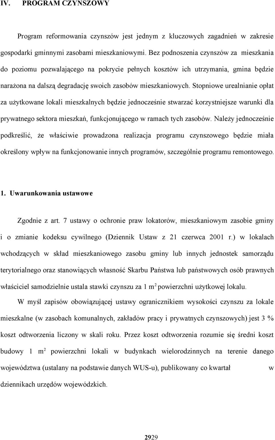 Stopniowe urealnianie opłat za użytkowane lokali mieszkalnych będzie jednocześnie stwarzać korzystniejsze warunki dla prywatnego sektora mieszkań, funkcjonującego w ramach tych zasobów.