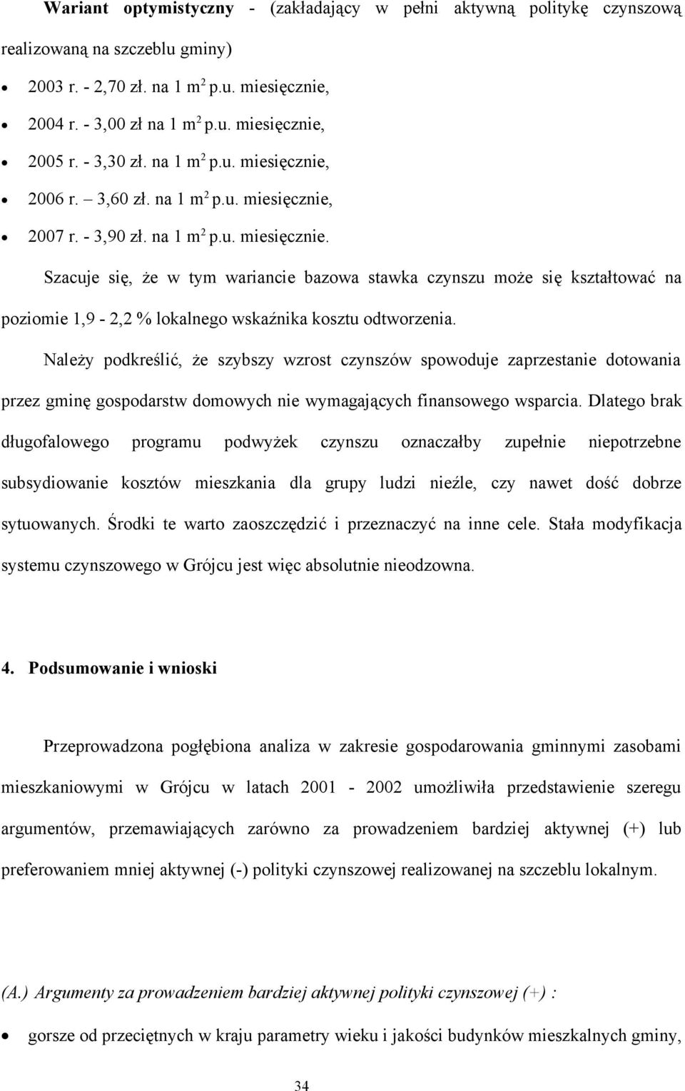 Należy podkreślić, że szybszy wzrost czynszów spowoduje zaprzestanie dotowania przez gminę gospodarstw domowych nie wymagających finansowego wsparcia.