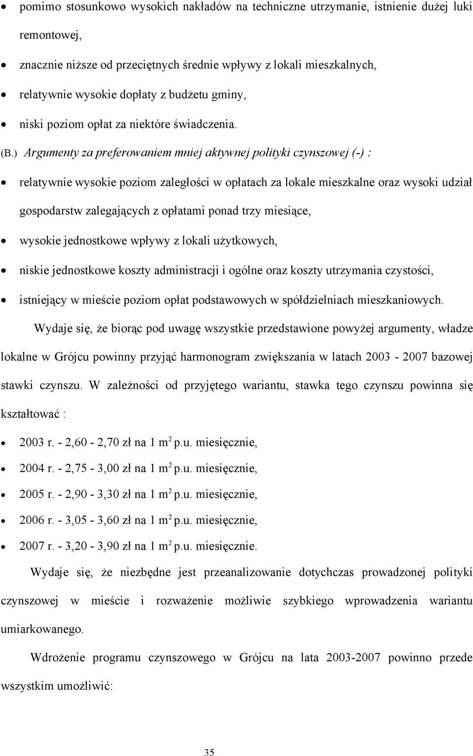 ) Argumenty za preferowaniem mniej aktywnej polityki czynszowej (-) : relatywnie wysokie poziom zaległości w opłatach za lokale mieszkalne oraz wysoki udział gospodarstw zalegających z opłatami ponad