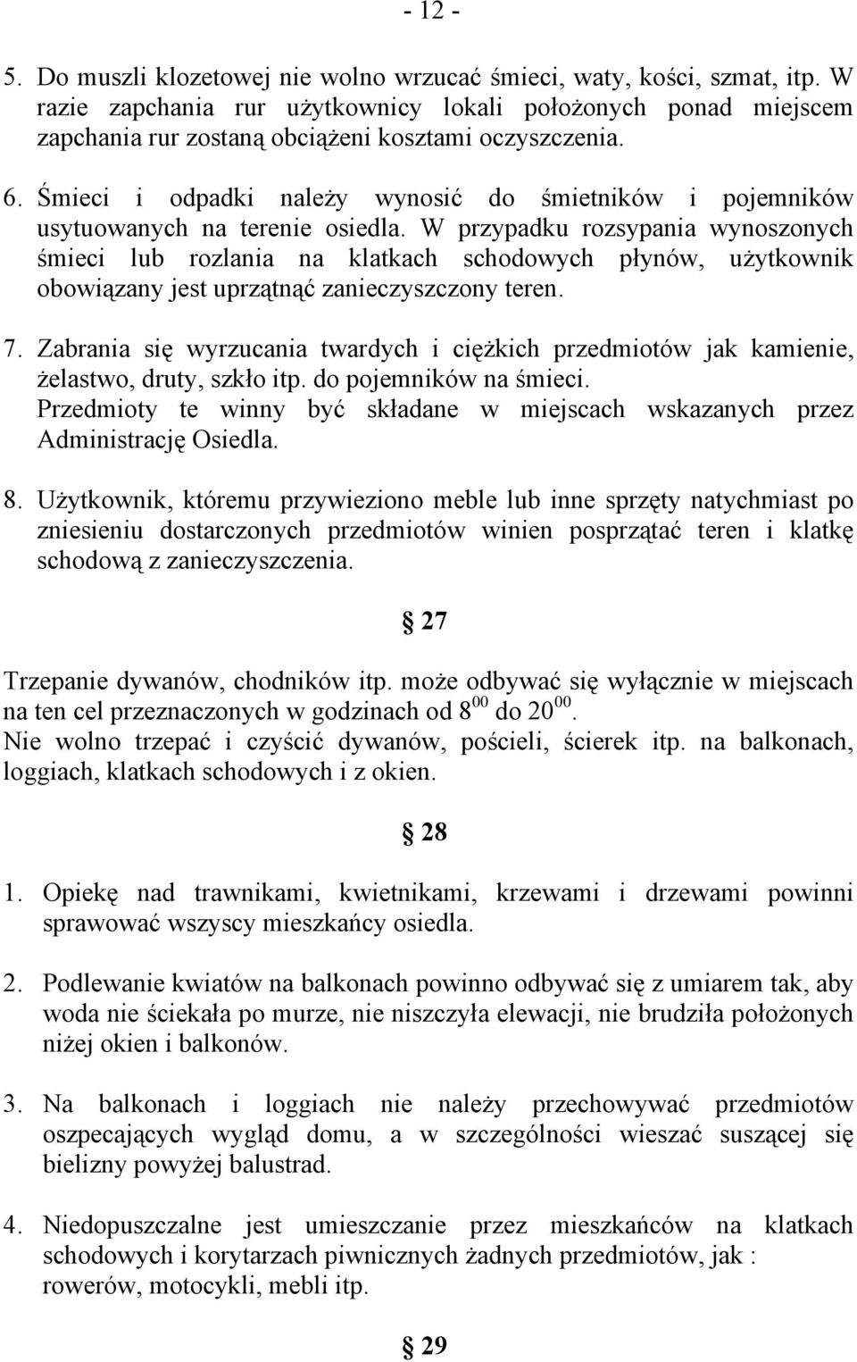 Śmieci i odpadki należy wynosić do śmietników i pojemników usytuowanych na terenie osiedla.