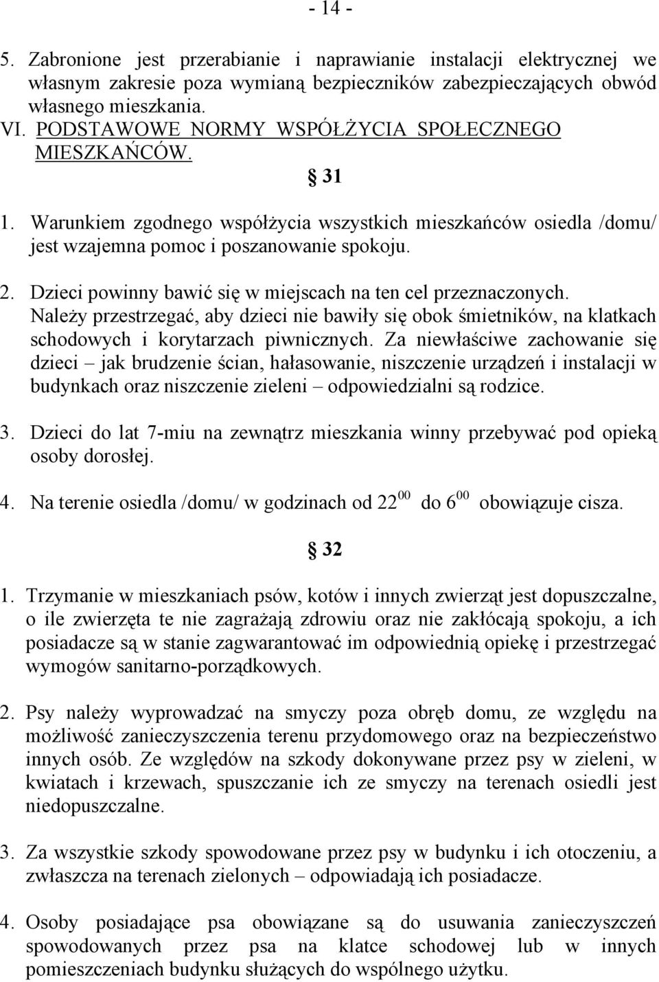 Dzieci powinny bawić się w miejscach na ten cel przeznaczonych. Należy przestrzegać, aby dzieci nie bawiły się obok śmietników, na klatkach schodowych i korytarzach piwnicznych.