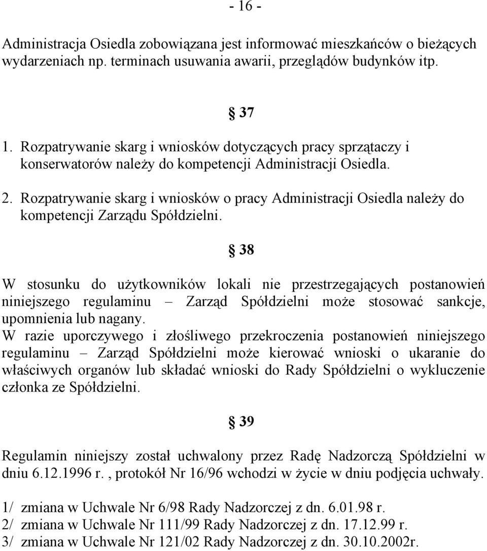 Rozpatrywanie skarg i wniosków o pracy Administracji Osiedla należy do kompetencji Zarządu Spółdzielni.