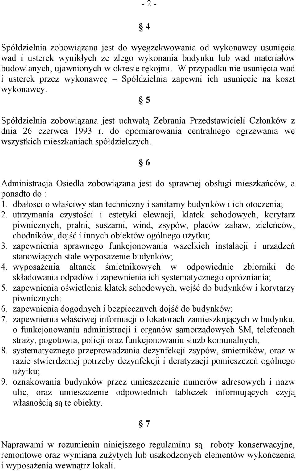 5 Spółdzielnia zobowiązana jest uchwałą Zebrania Przedstawicieli Członków z dnia 26 czerwca 1993 r. do opomiarowania centralnego ogrzewania we wszystkich mieszkaniach spółdzielczych.