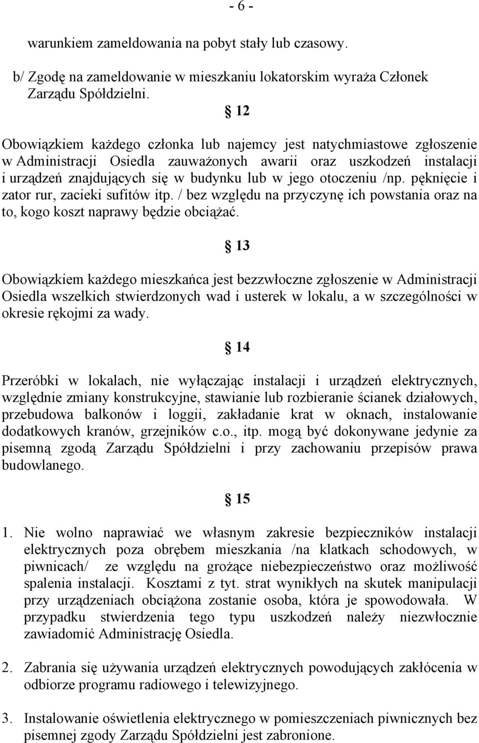otoczeniu /np. pęknięcie i zator rur, zacieki sufitów itp. / bez względu na przyczynę ich powstania oraz na to, kogo koszt naprawy będzie obciążać.