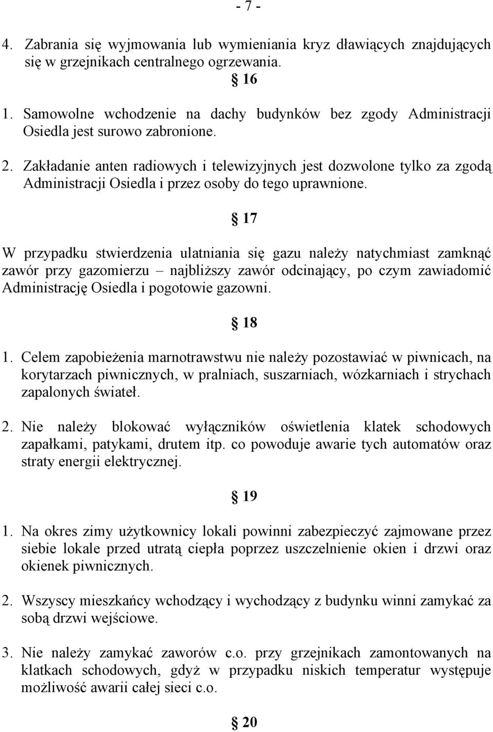Zakładanie anten radiowych i telewizyjnych jest dozwolone tylko za zgodą Administracji Osiedla i przez osoby do tego uprawnione.