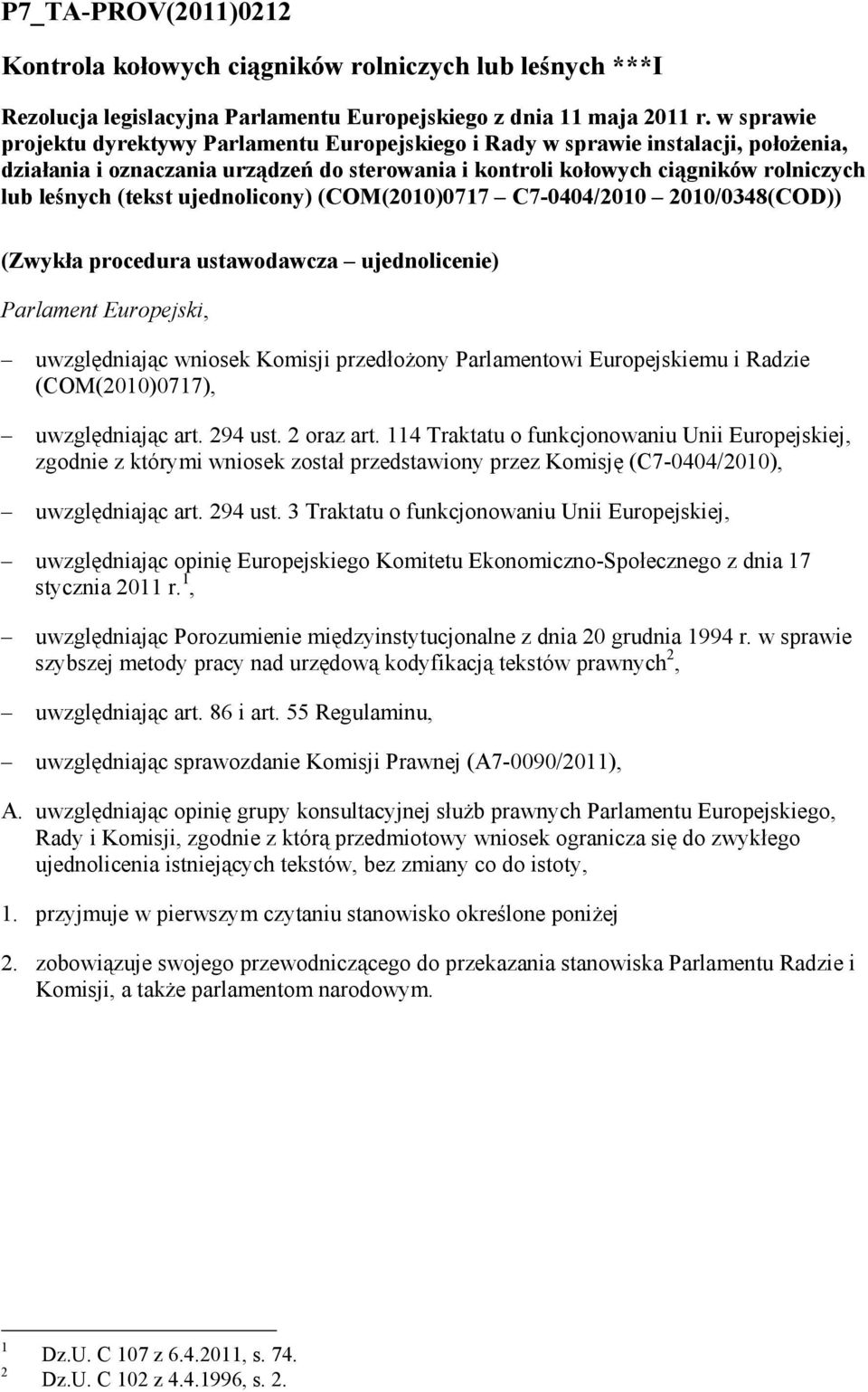 ujednolicony) (COM(2010)0717 C7-0404/2010 2010/0348(COD)) (Zwykła procedura ustawodawcza ujednolicenie) Parlament Europejski, uwzględniając wniosek Komisji przedłoŝony Parlamentowi Europejskiemu i