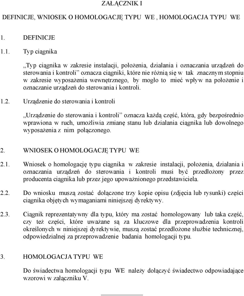 1. Typ ciągnika Typ ciągnika w zakresie instalacji, połoŝenia, działania i oznaczania urządzeń do sterowania i kontroli oznacza ciągniki, które nie róŝnią się w tak znacznym stopniu w zakresie