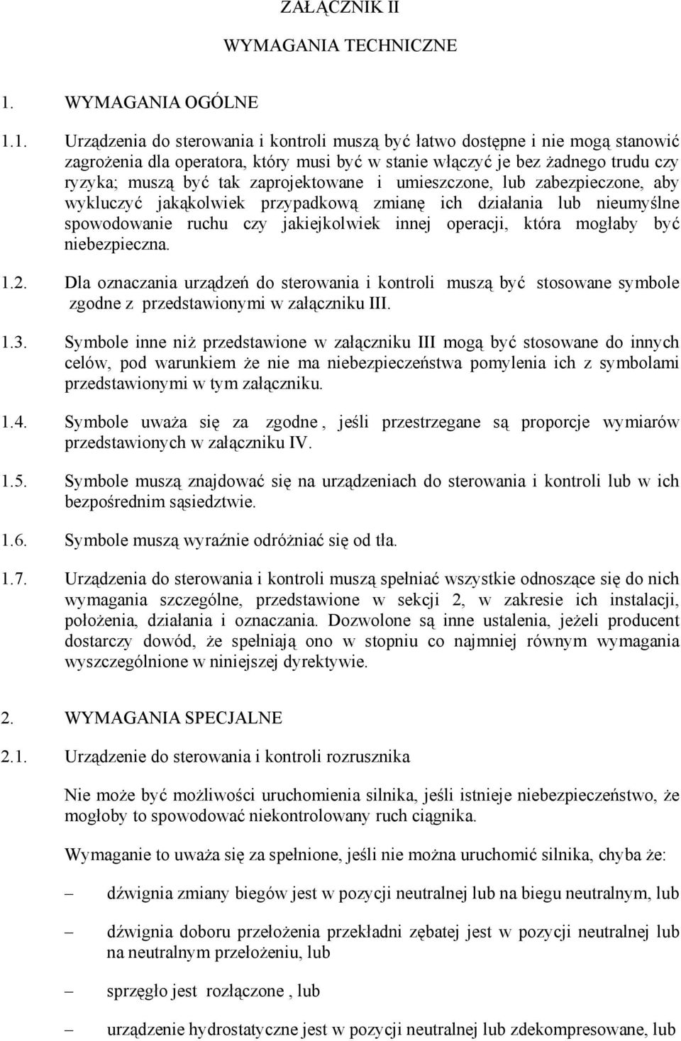 1. Urządzenia do sterowania i kontroli muszą być łatwo dostępne i nie mogą stanowić zagroŝenia dla operatora, który musi być w stanie włączyć je bez Ŝadnego trudu czy ryzyka; muszą być tak