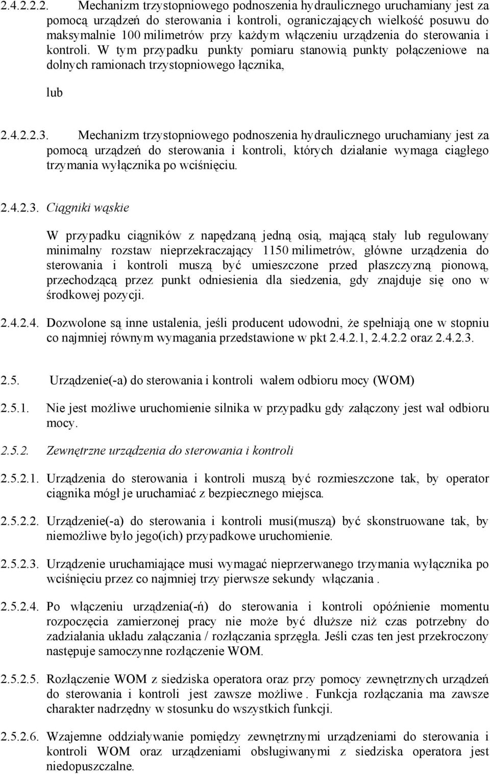 Mechanizm trzystopniowego podnoszenia hydraulicznego uruchamiany jest za pomocą urządzeń do sterowania i kontroli, których działanie wymaga ciągłego trzymania wyłącznika po wciśnięciu. 2.4.2.3.