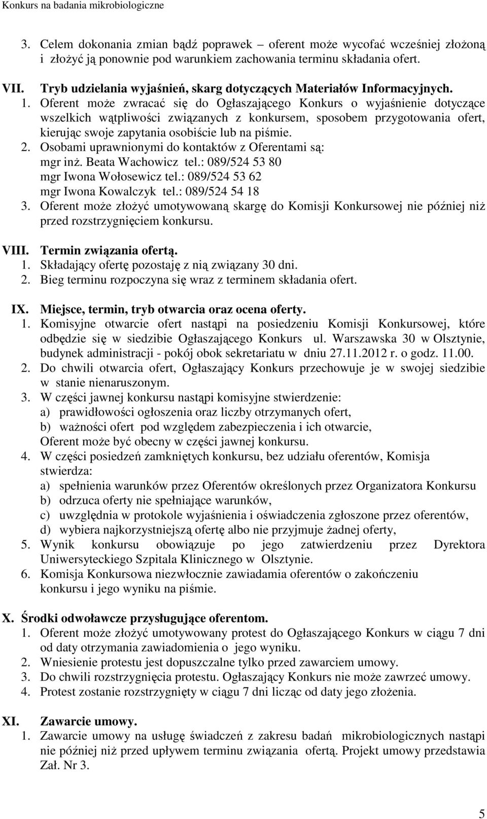 Oferent moŝe zwracać się do Ogłaszającego Konkurs o wyjaśnienie dotyczące wszelkich wątpliwości związanych z konkursem, sposobem przygotowania ofert, kierując swoje zapytania osobiście lub na piśmie.