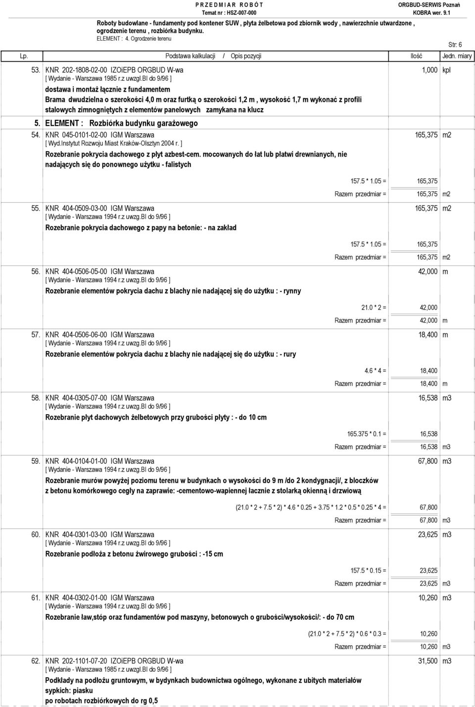 zimnogniętych z elementów panelowych zamykana na klucz 5. ELEMENT : Rozbiórka budynku garaŝowego 54. KNR 045-0101-02-00 IGM Warszawa 165,375 m2 [ Wyd.Instytut Rozwoju Miast Kraków-Olsztyn 2004 r.