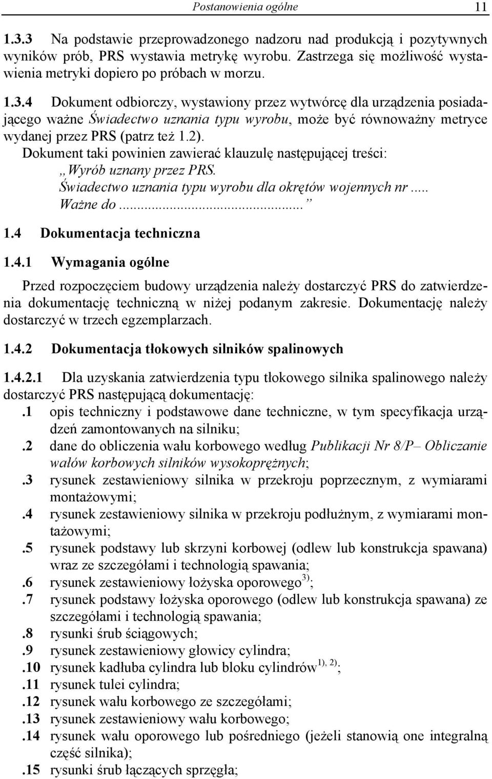 4 Dokument odbiorczy, wystawiony przez wytwórcę dla urządzenia posiadającego ważne Świadectwo uznania typu wyrobu, może być równoważny metryce wydanej przez PRS (patrz też 1.2).