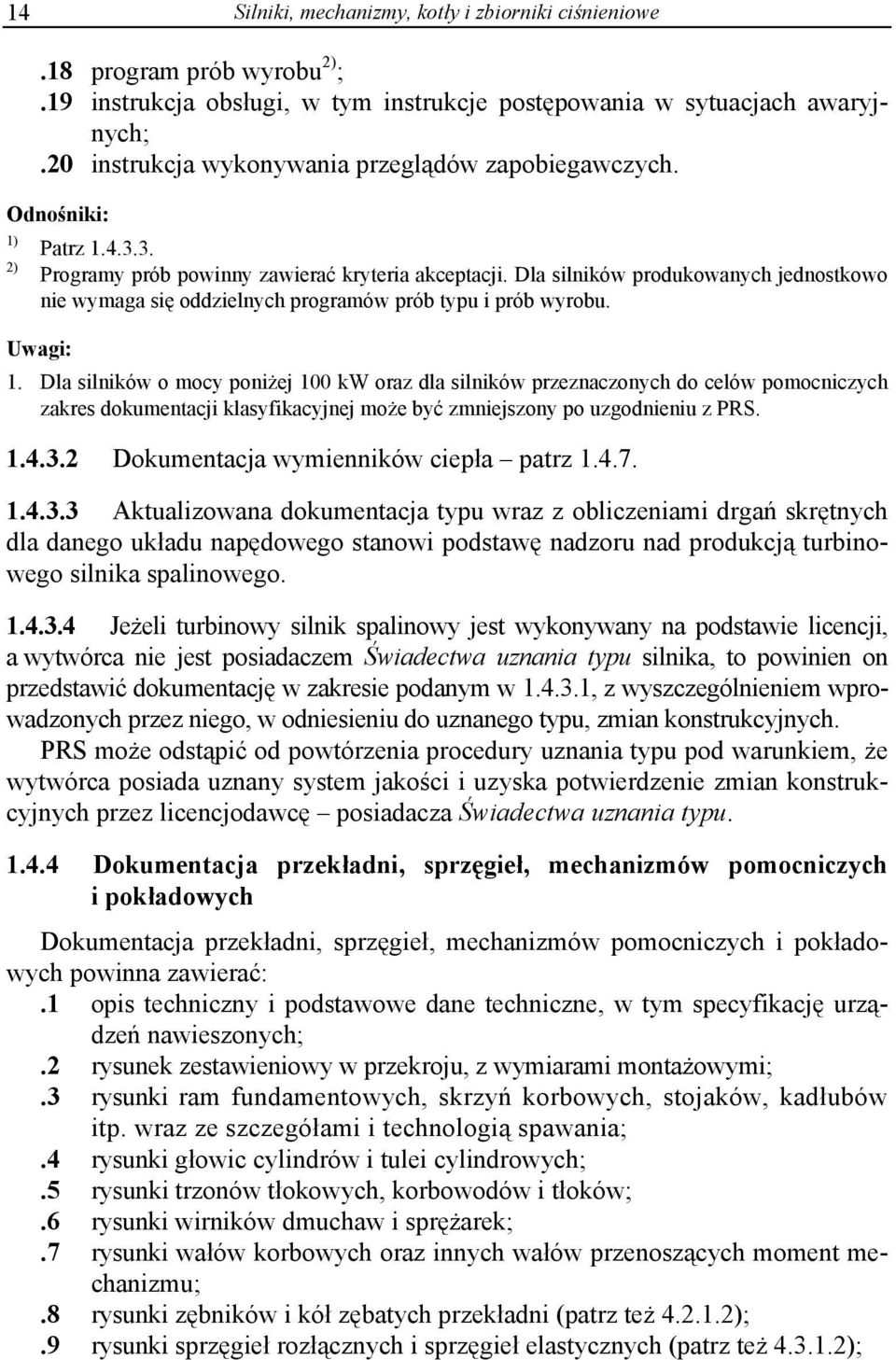 Dla silników produkowanych jednostkowo nie wymaga się oddzielnych programów prób typu i prób wyrobu. Uwagi: 1.