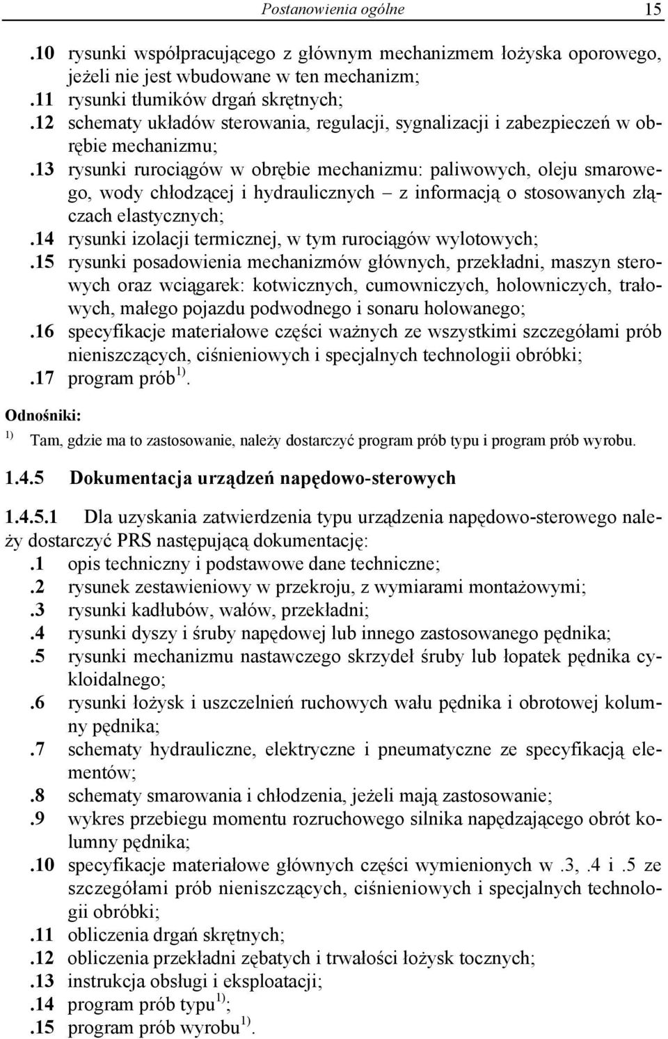13 rysunki rurociągów w obrębie mechanizmu: paliwowych, oleju smarowego, wody chłodzącej i hydraulicznych z informacją o stosowanych złączach elastycznych;.