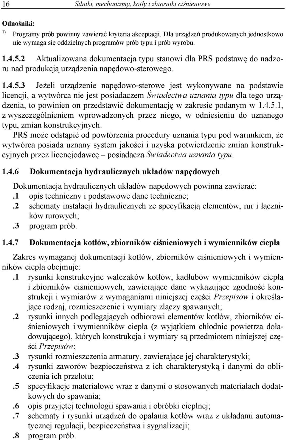 2 Aktualizowana dokumentacja typu stanowi dla PRS podstawę do nadzoru nad produkcją urządzenia napędowo-sterowego. 1.4.5.