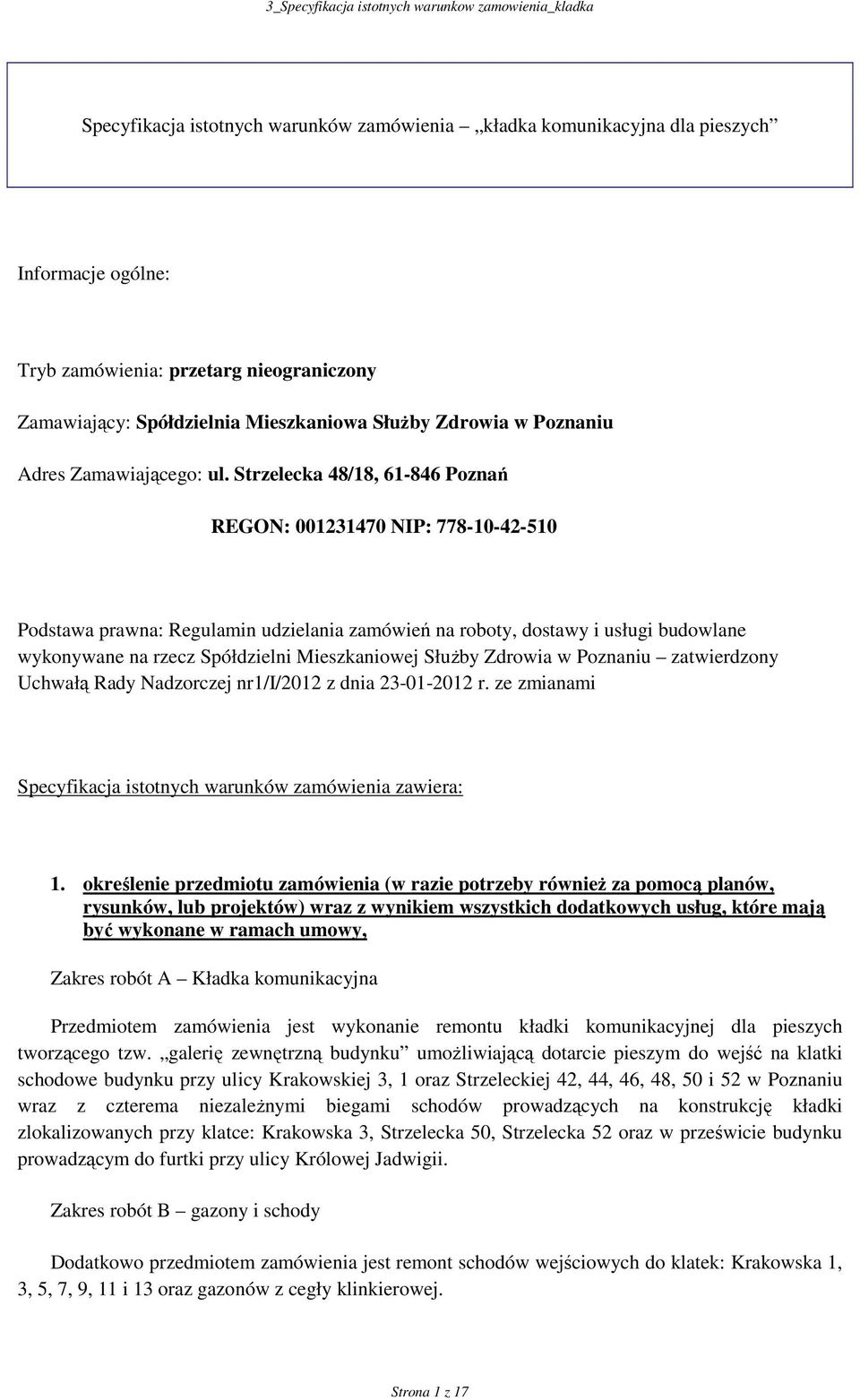 Strzelecka 48/18, 61-846 Poznań REGON: 001231470 NIP: 778-10-42-510 Podstawa prawna: Regulamin udzielania zamówień na roboty, dostawy i usługi budowlane wykonywane na rzecz Spółdzielni Mieszkaniowej