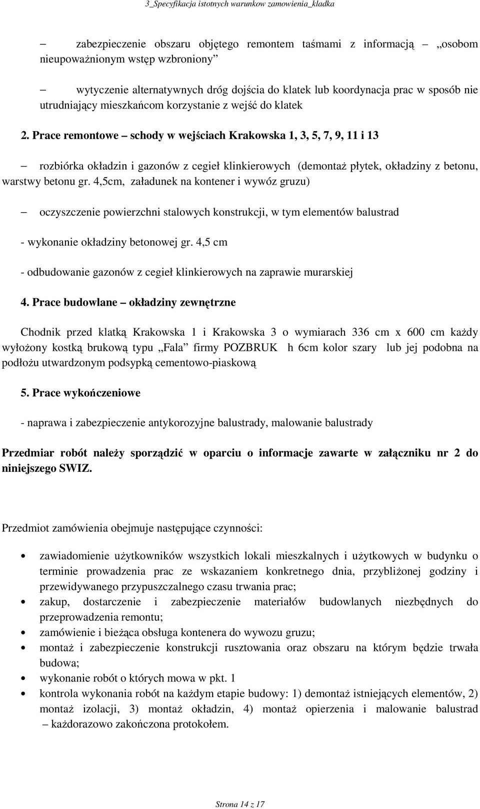 Prace remontowe schody w wejściach Krakowska 1, 3, 5, 7, 9, 11 i 13 rozbiórka okładzin i gazonów z cegieł klinkierowych (demontaŝ płytek, okładziny z betonu, warstwy betonu gr.