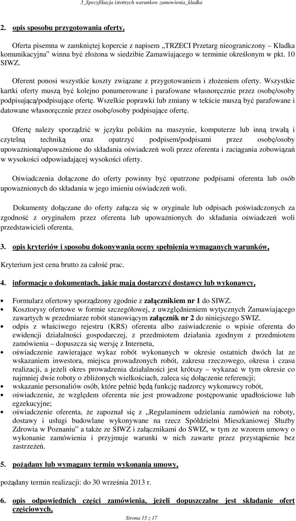 Wszystkie kartki oferty muszą być kolejno ponumerowane i parafowane własnoręcznie przez osobę/osoby podpisującą/podpisujące ofertę.