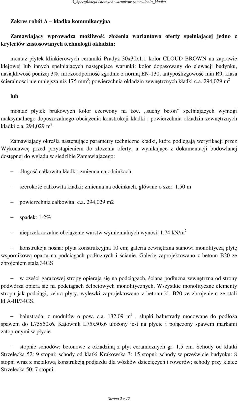 EN-130, antypoślizgowość min R9, klasa ścieralności nie mniejsza niŝ 175 mm 3 ; powierzchnia okładzin zewnętrznych kładki c.a. 294,029 m 2 lub montaŝ płytek brukowych kolor czerwony na tzw.
