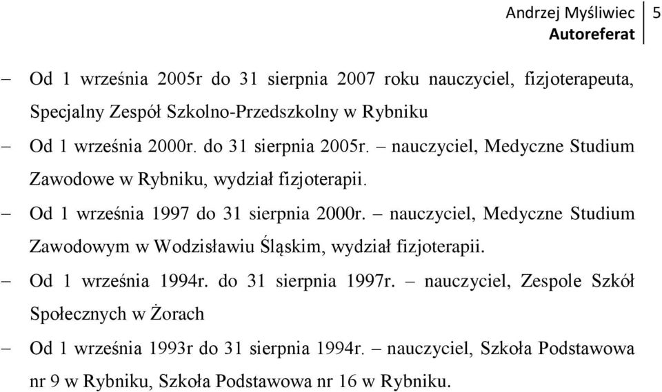 nauczyciel, Medyczne Studium Zawodowym w Wodzisławiu Śląskim, wydział fizjoterapii. Od 1 września 1994r. do 31 sierpnia 1997r.