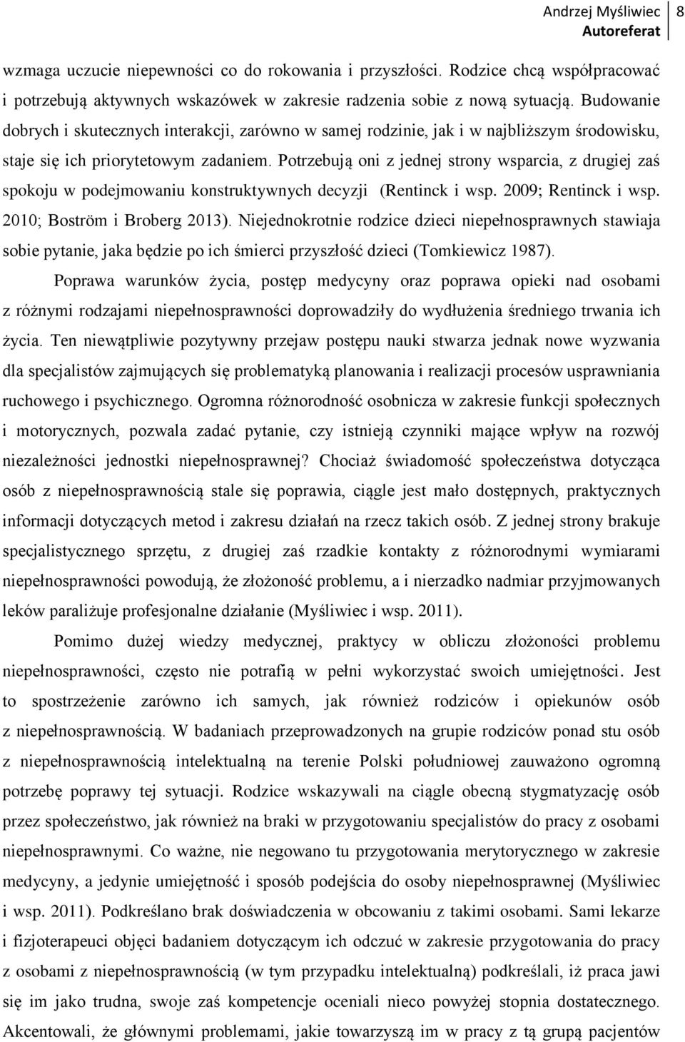 Potrzebują oni z jednej strony wsparcia, z drugiej zaś spokoju w podejmowaniu konstruktywnych decyzji (Rentinck i wsp. 2009; Rentinck i wsp. 2010; Boström i Broberg 2013).